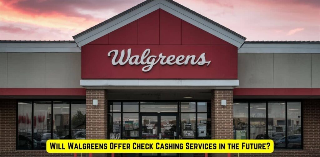 Will Walgreens Offer Check Cashing Services in the Future?