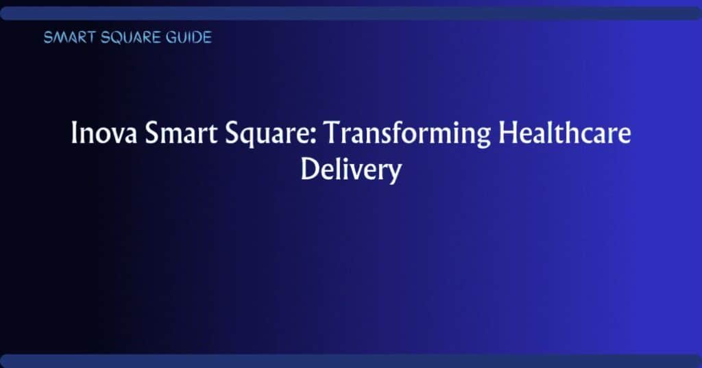 Inova Smart Square Transforms Healthcare Operations